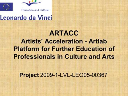 ARTACC Artists' Acceleration - Artlab Platform for Further Education of Professionals in Culture and Arts Project 2009-1-LVL-LEO05-00367.