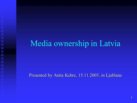 1 Media ownership in Latvia Presented by Anita Kehre, 15.11.2003. in Ljublana.