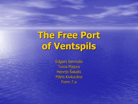 The Free Port of Ventspils Edgars Sarmulis Toms Majors Henrijs Šakalis Māris Kivkucāns Form 7.a.