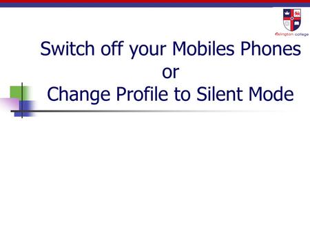 Switch off your Mobiles Phones or Change Profile to Silent Mode.