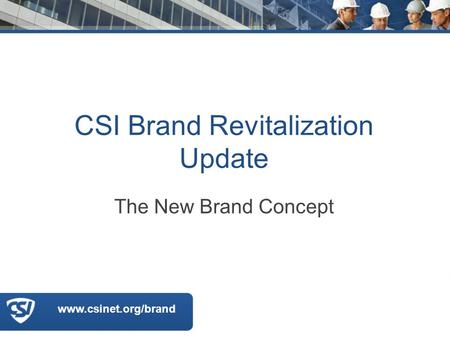 Www.csinet.org/brand CSI Brand Revitalization Update The New Brand Concept.