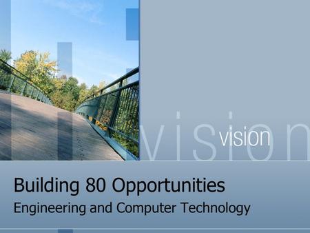 Building 80 Opportunities Engineering and Computer Technology.