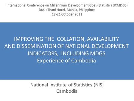 International Conference on Millennium Development Goals Statistics (ICMDGS) Dusit Thani Hotel, Manila, Philippines 19-21 October 2011 IMPROVING THE COLLATION,