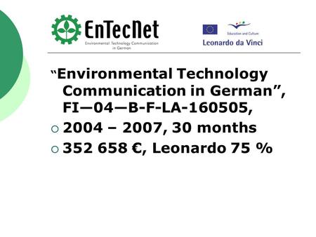 “ Environmental Technology Communication in German”, FI—04—B-F-LA-160505,  2004 – 2007, 30 months  352 658 €, Leonardo 75 %