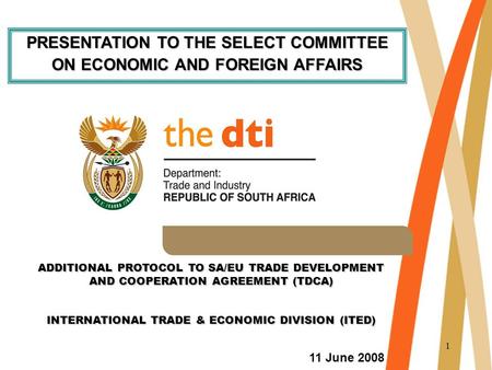 1 ADDITIONAL PROTOCOL TO SA/EU TRADE DEVELOPMENT AND COOPERATION AGREEMENT (TDCA) INTERNATIONAL TRADE & ECONOMIC DIVISION (ITED) PRESENTATION TO THE SELECT.