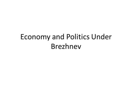 Economy and Politics Under Brezhnev