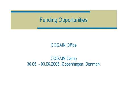 Funding Opportunities COGAIN Office COGAIN Camp 30.05. - 03.06.2005, Copenhagen, Denmark.