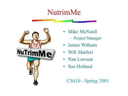 NutrimMe Mike McNaull –Project Manager James Witham Will Marfori Nan Lawson Sue Hetland CS410 - Spring 2001.