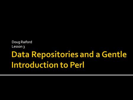 Doug Raiford Lesson 3.  More and more sequence data is being generated every day  Useless if not made available to other researchers.