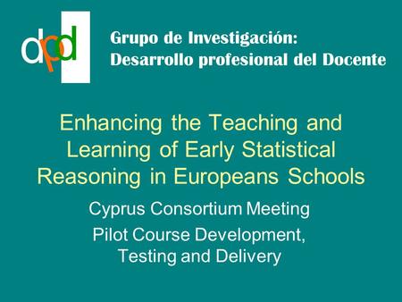 Enhancing the Teaching and Learning of Early Statistical Reasoning in Europeans Schools Cyprus Consortium Meeting Pilot Course Development, Testing and.