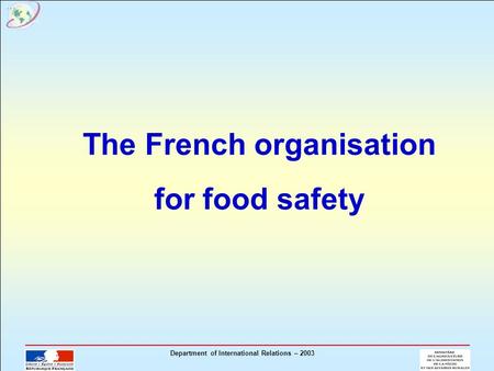 Department of International Relations – 2003 The French organisation for food safety.