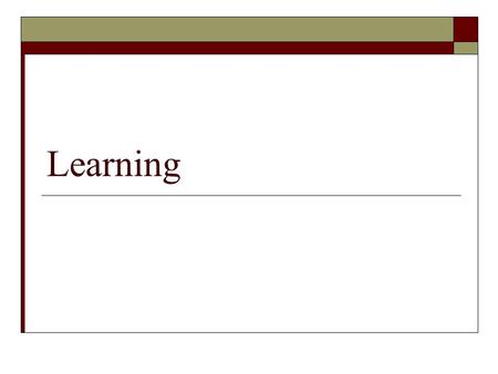 Learning. Define Learning  Learning is a relatively permanent change in behavior as a result of experience.