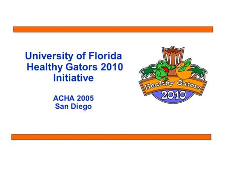 University of Florida Healthy Gators 2010 Initiative ACHA 2005 San Diego.