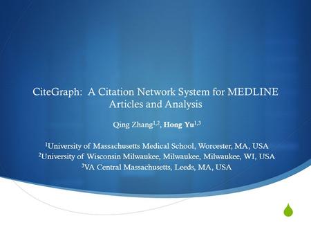  CiteGraph: A Citation Network System for MEDLINE Articles and Analysis Qing Zhang 1,2, Hong Yu 1,3 1 University of Massachusetts Medical School, Worcester,