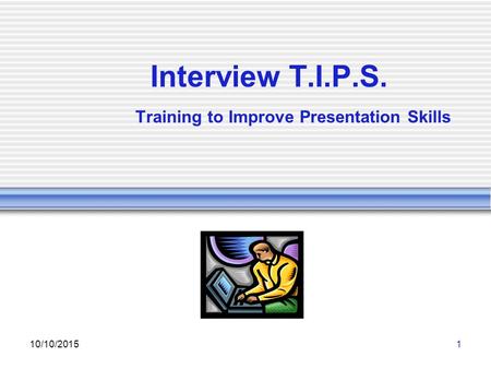 10/10/20151 Interview T.I.P.S. Training to Improve Presentation Skills.