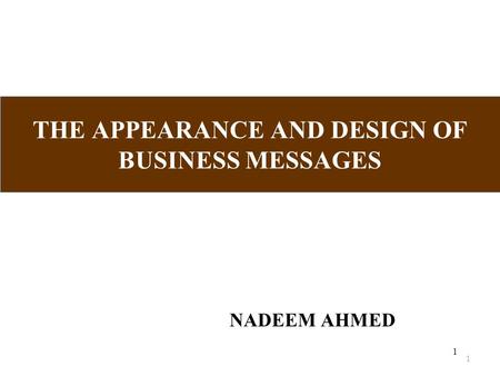 1 THE APPEARANCE AND DESIGN OF BUSINESS MESSAGES NADEEM AHMED 1.