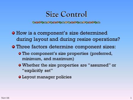 Nov 061 Size Control How is a component’s size determined during layout and during resize operations? Three factors determine component sizes: The component’s.