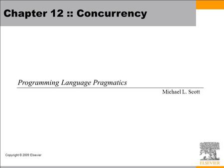 Copyright © 2009 Elsevier Chapter 12 :: Concurrency Programming Language Pragmatics Michael L. Scott.