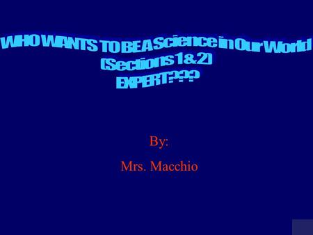 By: Mrs. Macchio MILLIONAIRE SCOREBOARD $100 $200 $300 $500 $1,000 $2,000 $4,000 $8,000 $16,000 $32,000 $64,000 $125,000 $250,000 $500,000 $1 MILLION.