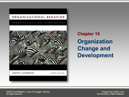 Prepared by Charlie Cook The University of West Alabama © 2010 South-Western, a part of Cengage Learning All rights reserved. Organization Change and Development.