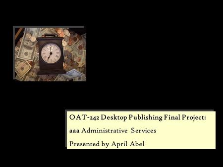 OAT-242 Desktop Publishing Final Project: aaa Administrative Services Presented by April Abel OAT-242 Desktop Publishing Final Project: aaa Administrative.