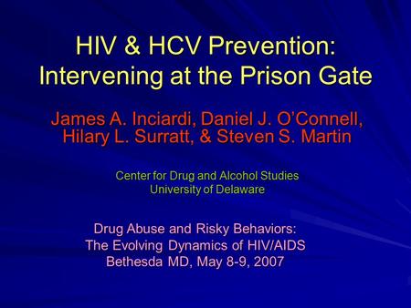 HIV & HCV Prevention: Intervening at the Prison Gate James A. Inciardi, Daniel J. O’Connell, Hilary L. Surratt, & Steven S. Martin Center for Drug and.