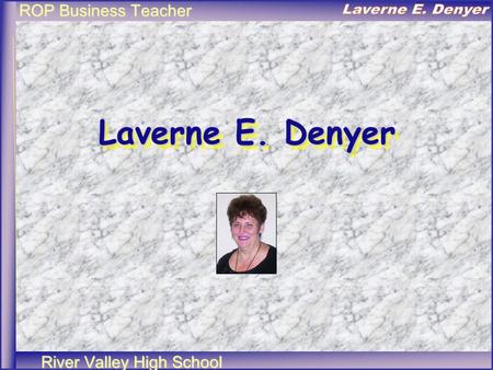 ROP Business Teacher River Valley High School Laverne E. Denyer.