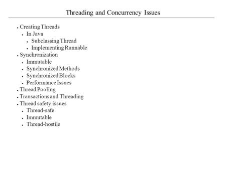 Threading and Concurrency Issues ● Creating Threads ● In Java ● Subclassing Thread ● Implementing Runnable ● Synchronization ● Immutable ● Synchronized.