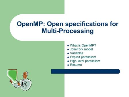 OpenMP: Open specifications for Multi-Processing What is OpenMP? Join\Fork model Join\Fork model Variables Variables Explicit parallelism Explicit parallelism.