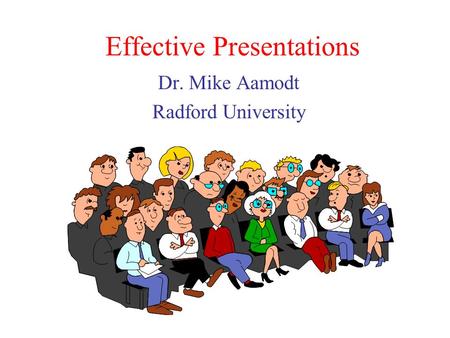 Effective Presentations Dr. Mike Aamodt Radford University.