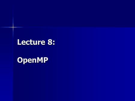 Lecture 8: OpenMP. Parallel Programming Models Parallel Programming Models: Data parallelism / Task parallelism Explicit parallelism / Implicit parallelism.