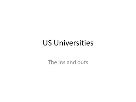 US Universities The ins and outs. The Application Process Admission Criteria – High school GED – High school performance (class rank, GPA) – ACT/SAT scores.