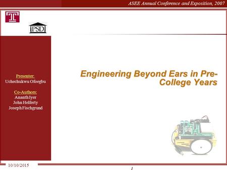 ASEE Annual Conference and Exposition, 2007 10/10/2015 1 Engineering Beyond Ears in Pre- College Years Presenter: Uchechukwu Ofoegbu Co-Authors: Ananth.