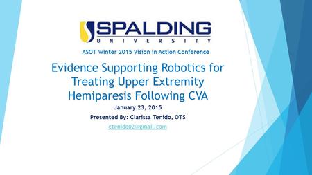 Evidence Supporting Robotics for Treating Upper Extremity Hemiparesis Following CVA January 23, 2015 Presented By: Clarissa Tenido, OTS