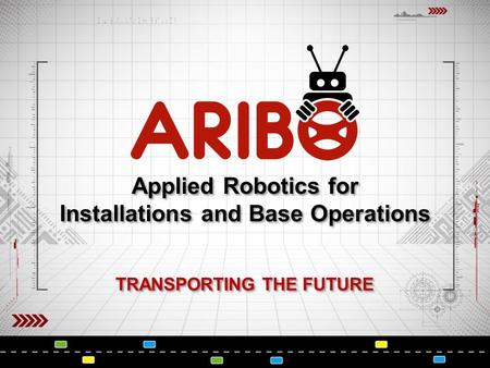 Applied Robotics for Installations and Base Operations TRANSPORTING THE FUTURE.