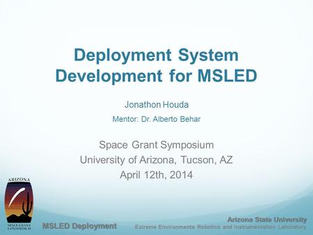 Deployment System Development for MSLED MSLED Deployment Arizona State University Extreme Environments Robotics and Instrumentation Laboratory Jonathon.