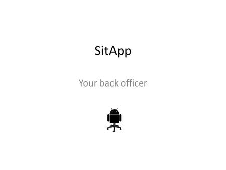 SitApp Your back officer Oren Glickman Data Science, Citi Yael Levy SW Engineer, Marvell Roey Fizitzky SW Engineer, Motorola Solutions Kobi Goldstein.