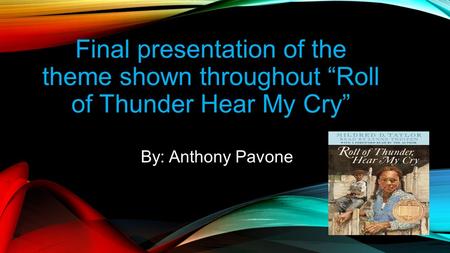 Final presentation of the theme shown throughout “Roll of Thunder Hear My Cry” By: Anthony Pavone.