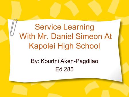 Service Learning With Mr. Daniel Simeon At Kapolei High School By: Kourtni Aken-Pagdilao Ed 285.