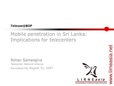 Mobile penetration in Sri Lanka: Implications for telecenters Rohan Samarajiva Telecenter National Alliance Sarvodaya HQ, August 31, 2007