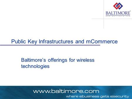 Public Key Infrastructures and mCommerce Baltimore’s offerings for wireless technologies.