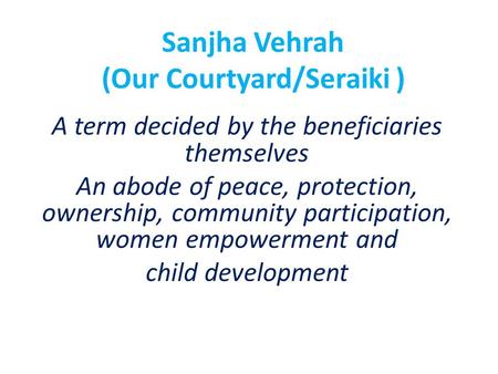 Sanjha Vehrah (Our Courtyard/Seraiki ) A term decided by the beneficiaries themselves An abode of peace, protection, ownership, community participation,