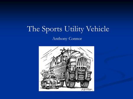 The Sports Utility Vehicle Anthony Connor. A little about myself.