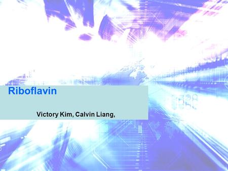 Riboflavin Victory Kim, Calvin Liang,. What is Riboflavin?