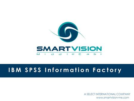 Www.smartvision-me.com IBM SPSS Information Factory A SELECT INTERNATIONAL COMPANY.