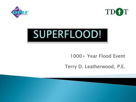 1000+ Year Flood Event Terry D. Leatherwood, P.E..