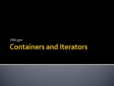 CNS 3370.  Sequences  vector,deque,list,(string),forward_list  Container Adapters  queue, stack, priority_queue  Associative Containers  set, unordered_set.