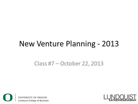 New Venture Planning - 2013 Class #7 – October 22, 2013.