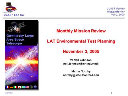 GLAST LAT I&T GLAST Monthly Mission Review Nov 3, 2005 wnjohnson 1 Monthly Mission Review LAT Environmental Test Planning November 3, 2005 W Neil Johnson.