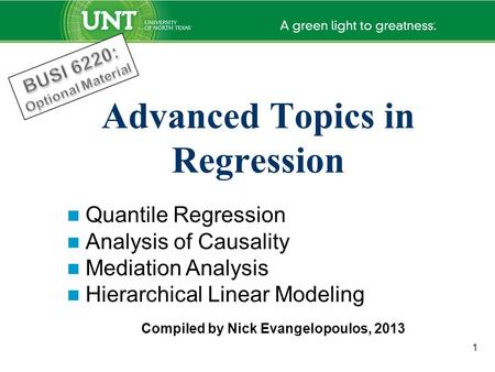 1 Advanced Topics in Regression Quantile Regression Analysis of Causality Mediation Analysis Hierarchical Linear Modeling Compiled by Nick Evangelopoulos,